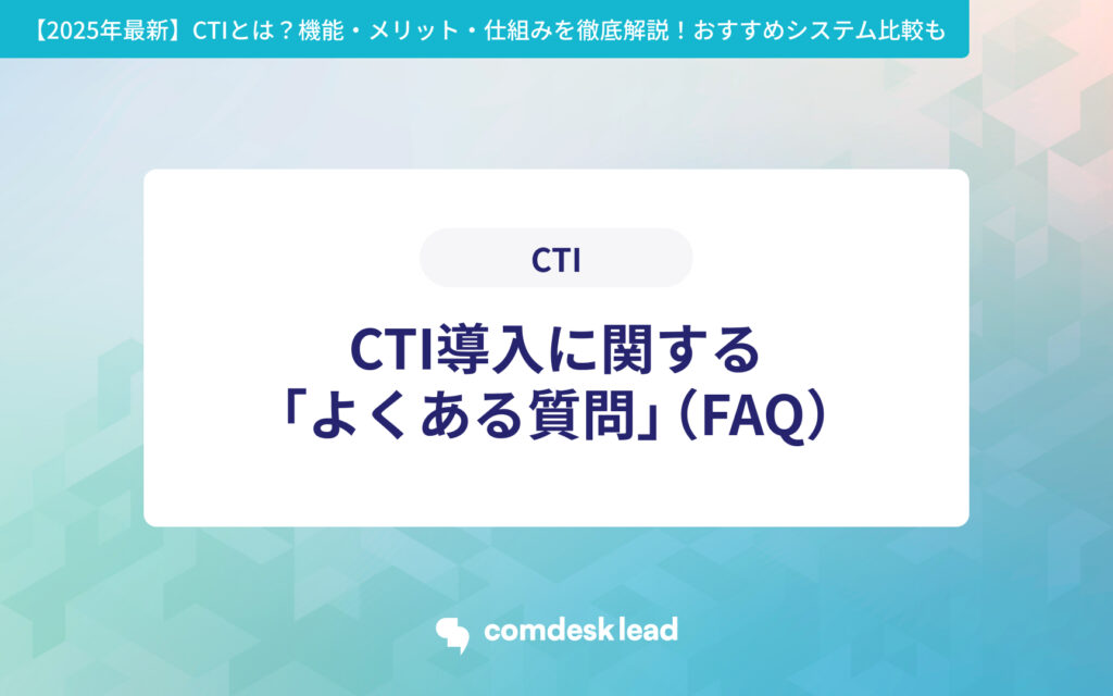 【2025年最新】 CTIとは？機能・メリット・仕組みを徹底解説！おすすめシステム比較も CTI【2025年最新】おすすめCTIシステム比較 CTI導入に関する「よくある質問」（FAQ）