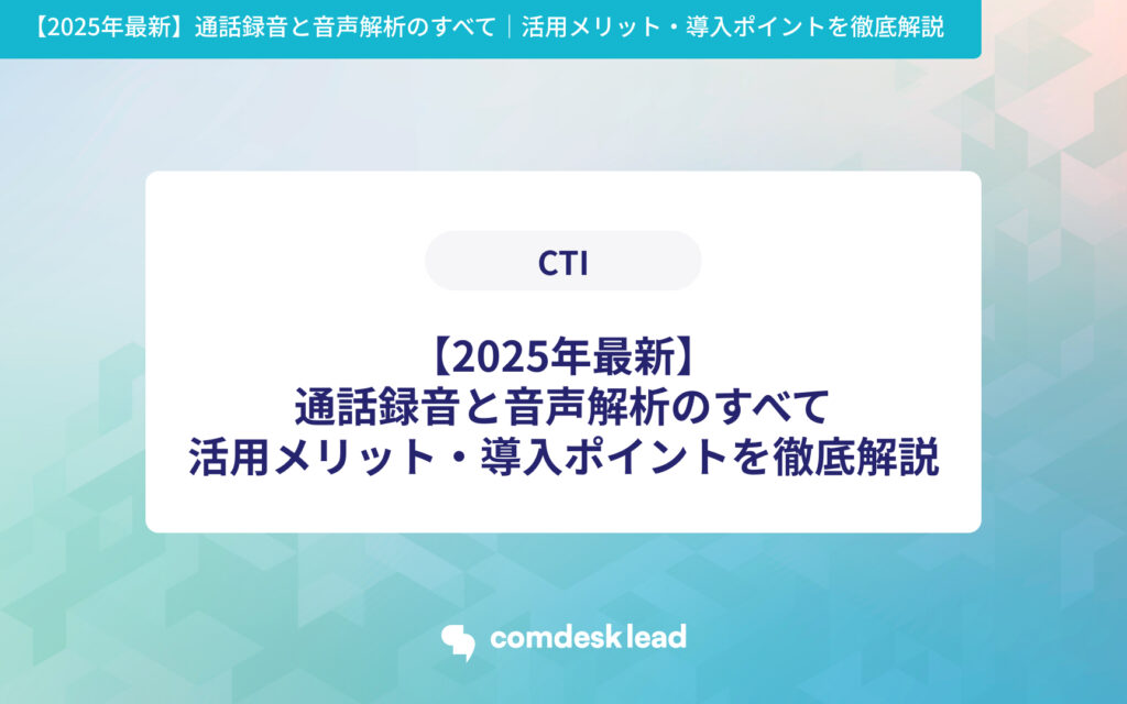 CTI 【2025年最新】通話録音と音声解析のすべて｜活用メリット・導入ポイントを徹底解説