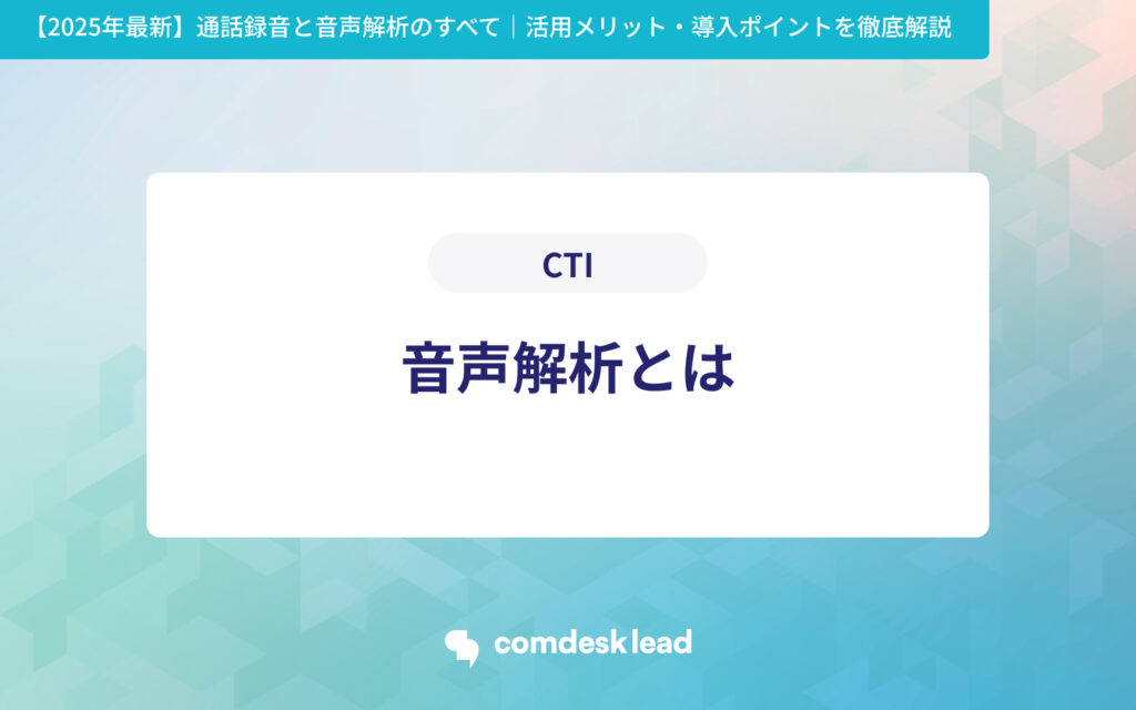 【2025年最新】通話録音と音声解析のすべて｜活用メリット・導入ポイントを徹底解説 CTI 音声解析とは