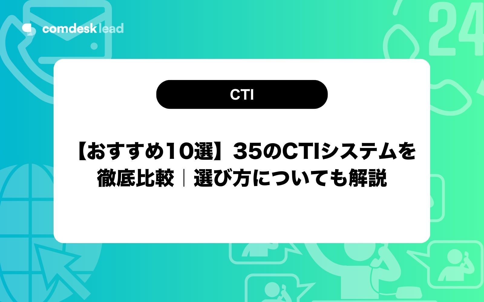 【おすすめ10選】35のCTIシステムを徹底比較｜選び方についても解説