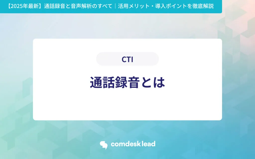 【2025年最新】通話録音と音声解析のすべて｜活用メリット・導入ポイントを徹底解説 CTI   通話録音とは